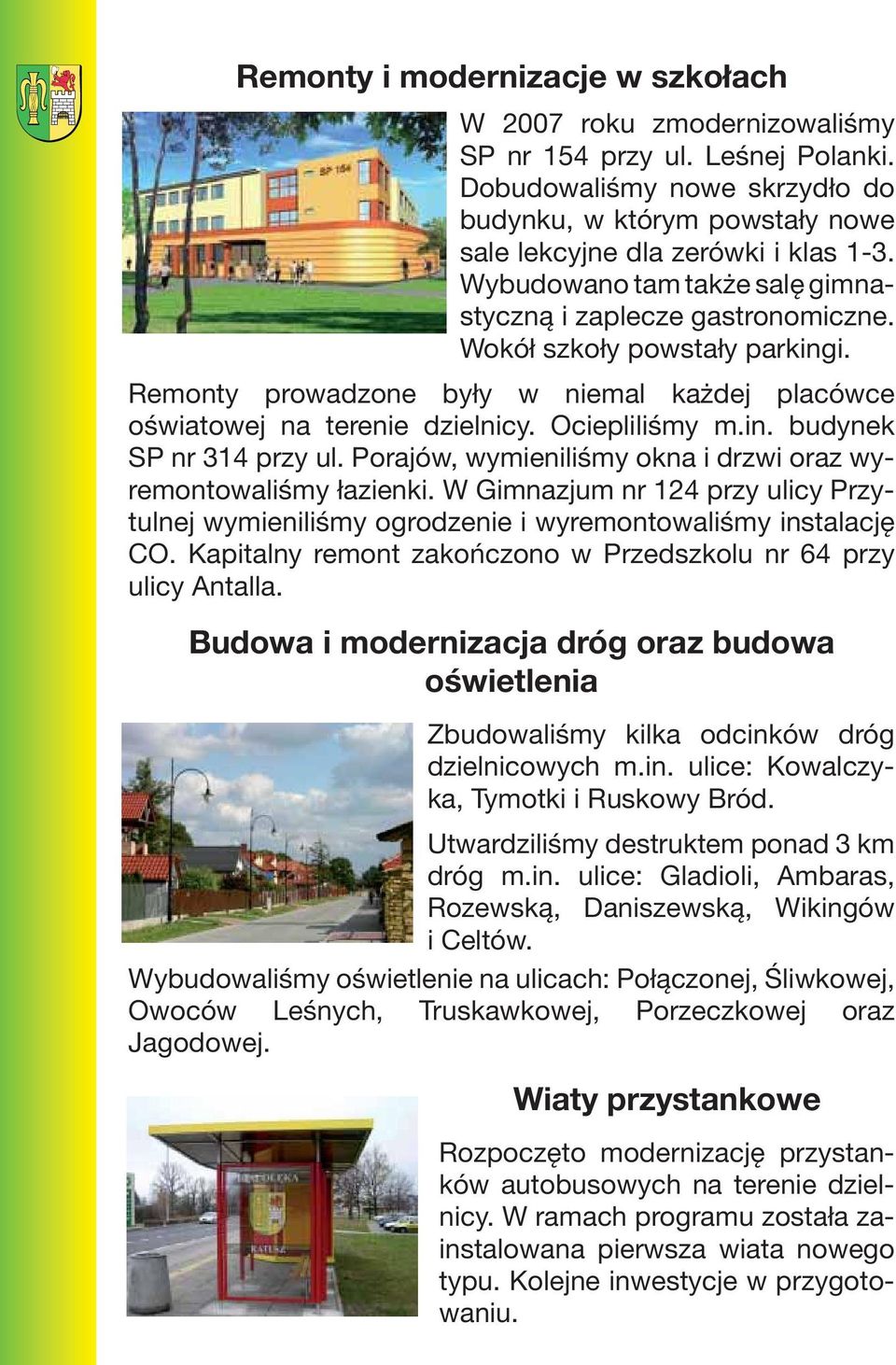 Porajów, wymieniliśmy okna i drzwi oraz wyremontowaliśmy łazienki. W Gimnazjum nr 124 przy ulicy Przytulnej wymieniliśmy ogrodzenie i wyremontowaliśmy instalację CO.