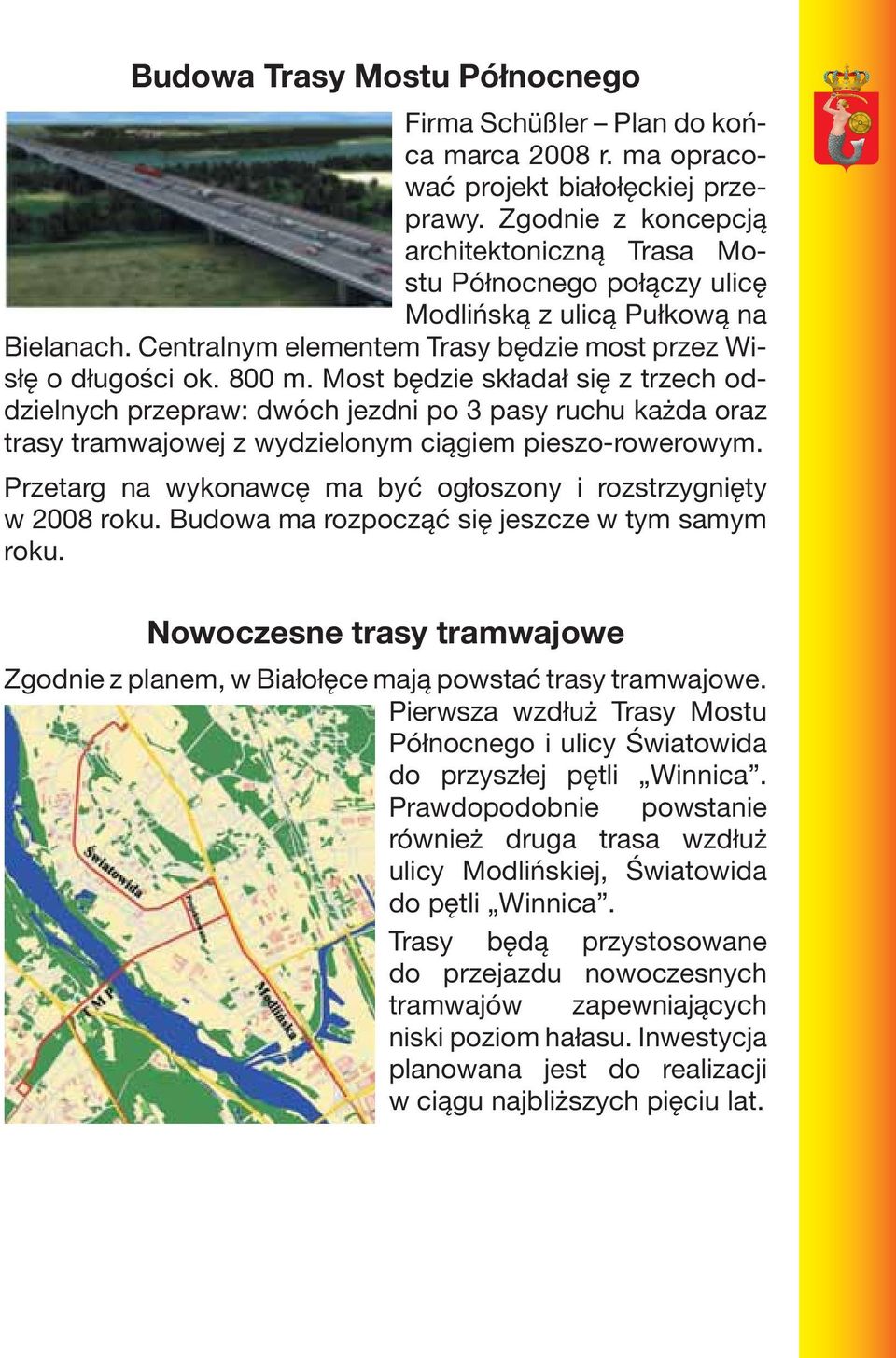 Most będzie składał się z trzech oddzielnych przepraw: dwóch jezdni po 3 pasy ruchu każda oraz trasy tramwajowej z wydzielonym ciągiem pieszo-rowerowym.