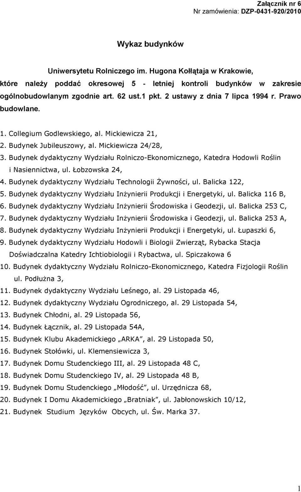 Mickiewicza 21, 2. Budynek Jubileuszowy, al. Mickiewicza 24/28, 3. Budynek dydaktyczny Wydziału Rolniczo-Ekonomicznego, Katedra Hodowli Roślin i Nasiennictwa, ul. Łobzowska 24, 4.