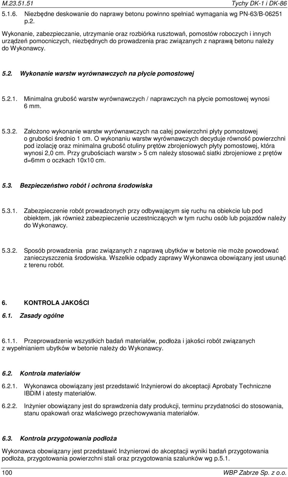 O wykonaniu warstw wyrównawczych decyduje równość powierzchni pod izolację oraz minimalna grubość otuliny prętów zbrojeniowych płyty pomostowej, która wynosi 2,0 cm.