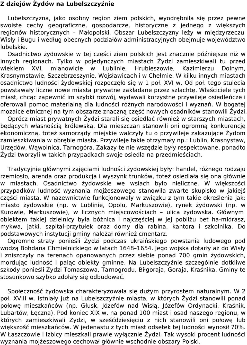 Osadnictwo żydowskie w tej części ziem polskich jest znacznie późniejsze niż w innych regionach.