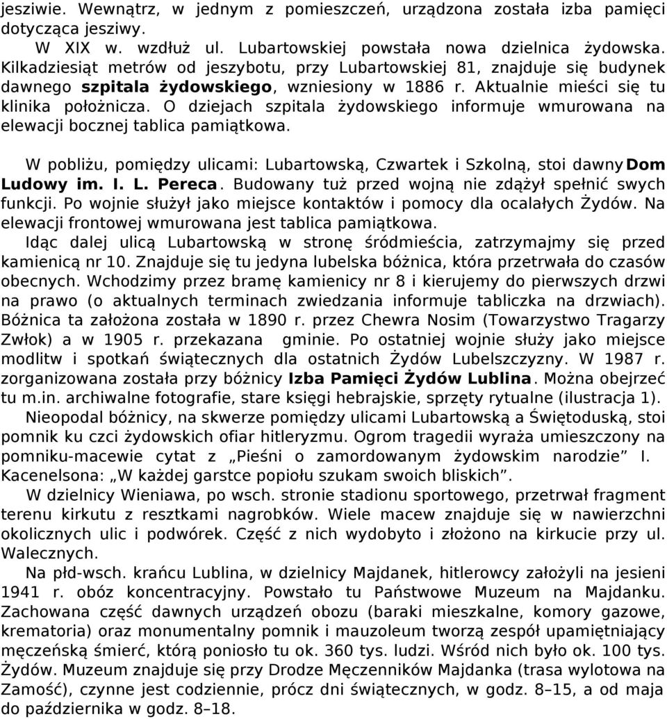 O dziejach szpitala żydowskiego informuje wmurowana na elewacji bocznej tablica pamiątkowa. W pobliżu, pomiędzy ulicami: Lubartowską, Czwartek i Szkolną, stoi dawny Dom Ludowy im. I. L. Pereca.