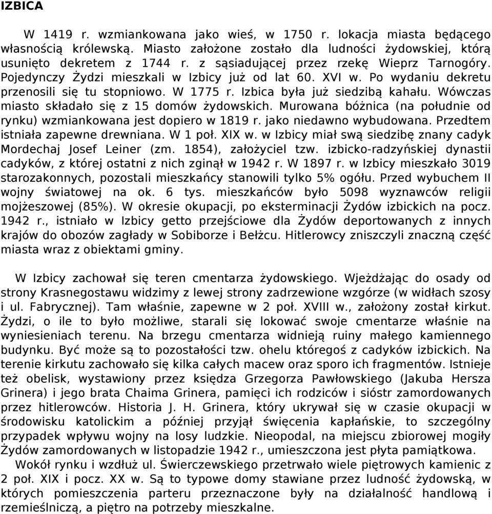 Wówczas miasto składało się z 15 domów żydowskich. Murowana bóżnica (na południe od rynku) wzmiankowana jest dopiero w 1819 r. jako niedawno wybudowana. Przedtem istniała zapewne drewniana. W 1 poł.