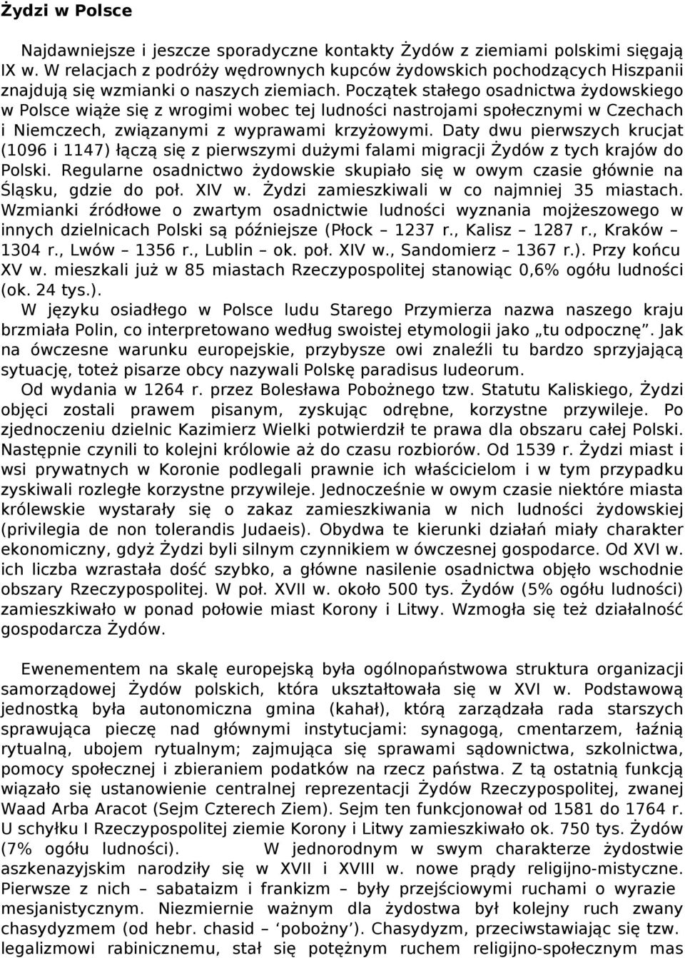 Początek stałego osadnictwa żydowskiego w Polsce wiąże się z wrogimi wobec tej ludności nastrojami społecznymi w Czechach i Niemczech, związanymi z wyprawami krzyżowymi.