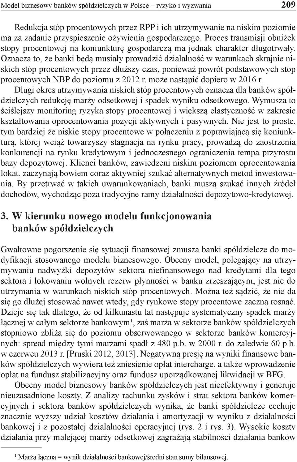 Oznacza to, że banki będą musiały prowadzić działalność w warunkach skrajnie niskich stóp procentowych przez dłuższy czas, ponieważ powrót podstawowych stóp procentowych NBP do poziomu z 2012 r.