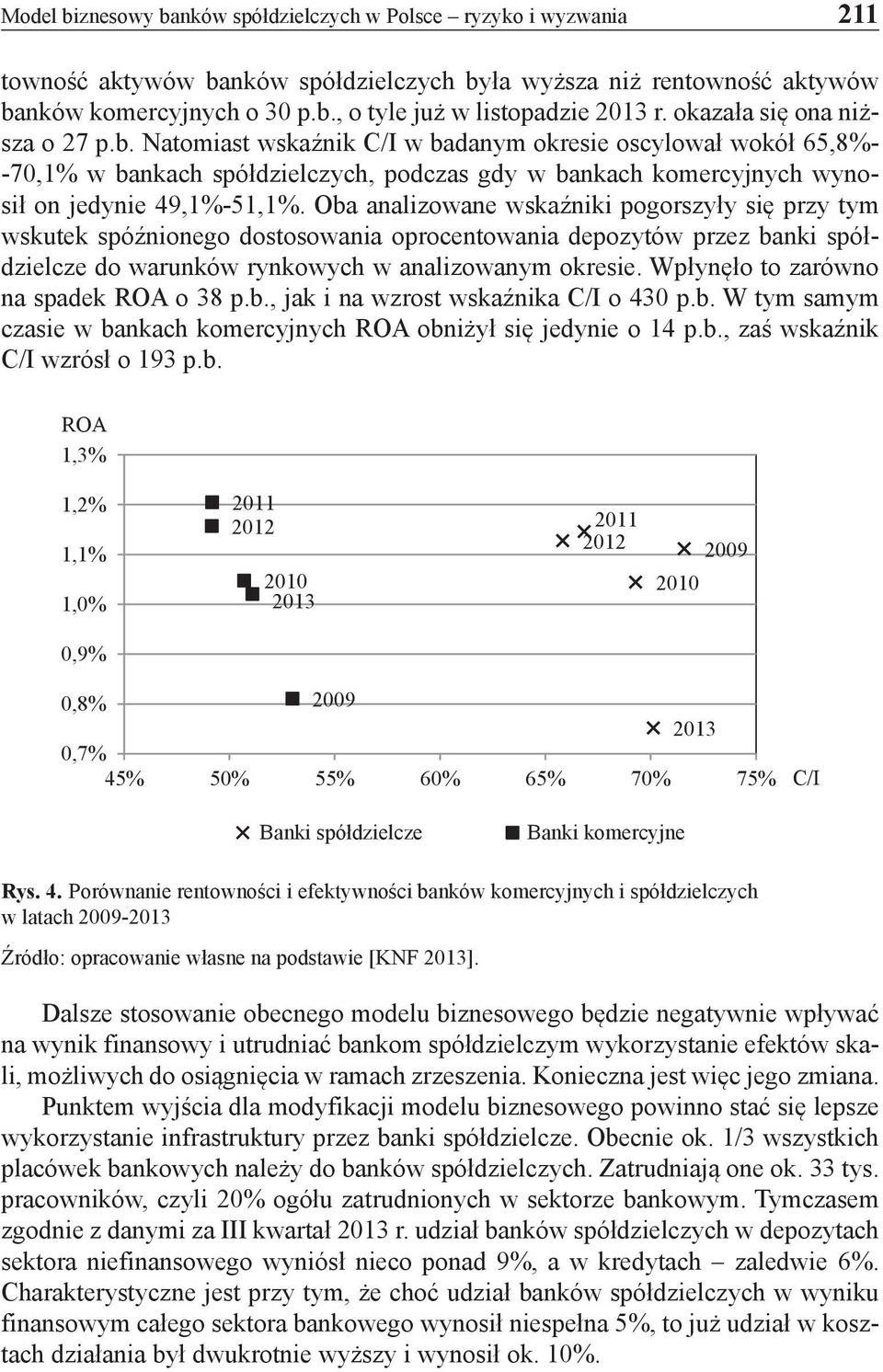 Oba analizowane wskaźniki pogorszyły się przy tym wskutek spóźnionego dostosowania oprocentowania depozytów przez banki spółdzielcze do warunków rynkowych w analizowanym okresie.