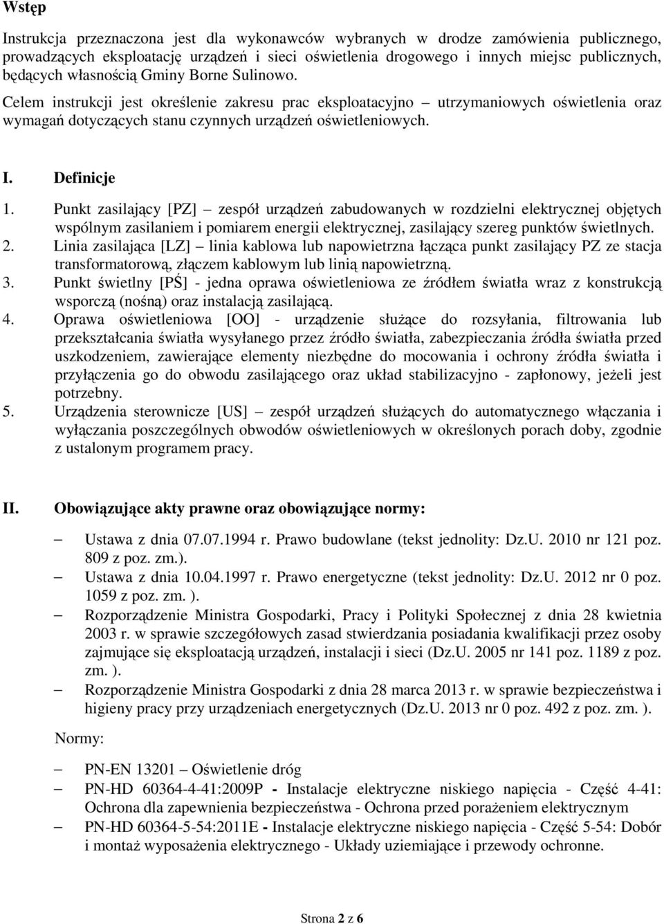 Definicje 1. Punkt zasilający [PZ] zespół urządzeń zabudowanych w rozdzielni elektrycznej objętych wspólnym zasilaniem i pomiarem energii elektrycznej, zasilający szereg punktów świetlnych. 2.