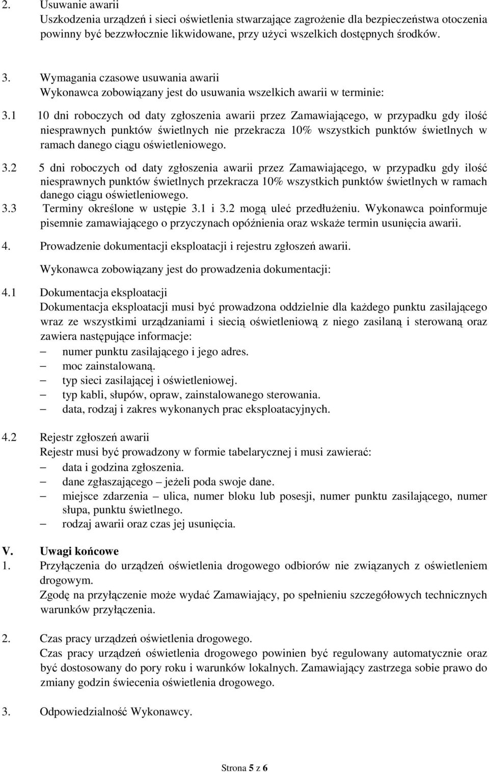 1 10 dni roboczych od daty zgłoszenia awarii przez Zamawiającego, w przypadku gdy ilość niesprawnych punktów świetlnych nie przekracza 10% wszystkich punktów świetlnych w ramach danego ciągu