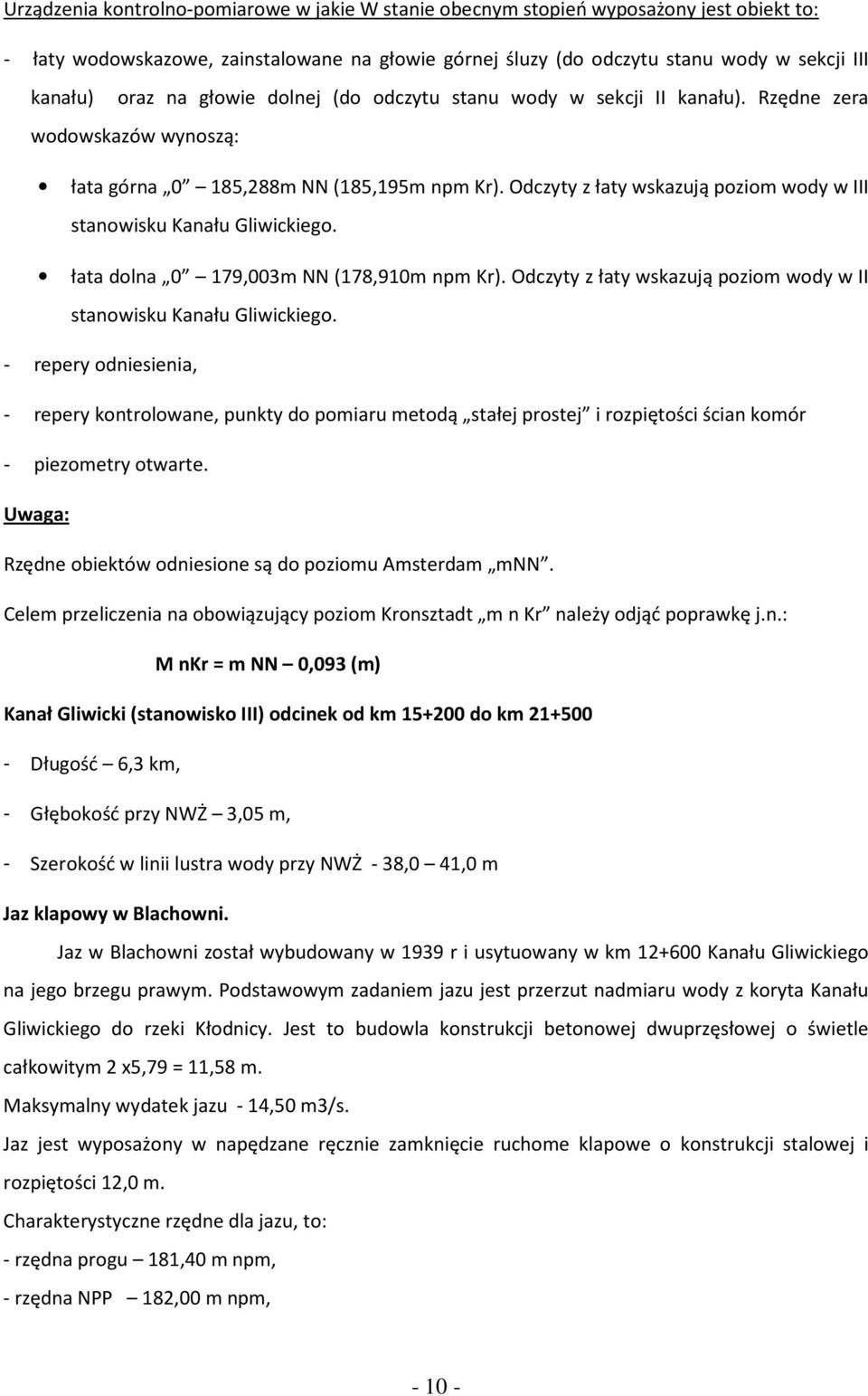 Odczyty z łaty wskazują poziom wody w III stanowisku Kanału Gliwickiego. łata dolna 0 179,003m NN (178,910m npm Kr). Odczyty z łaty wskazują poziom wody w II stanowisku Kanału Gliwickiego.