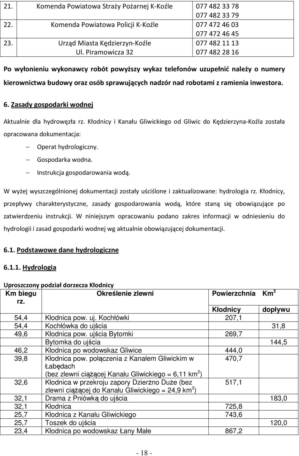 inwestora. 6. Zasady gospodarki wodnej Aktualnie dla hydrowęzła rz. Kłodnicy i Kanału Gliwickiego od Gliwic do Kędzierzyna-Koźla została opracowana dokumentacja: Operat hydrologiczny.