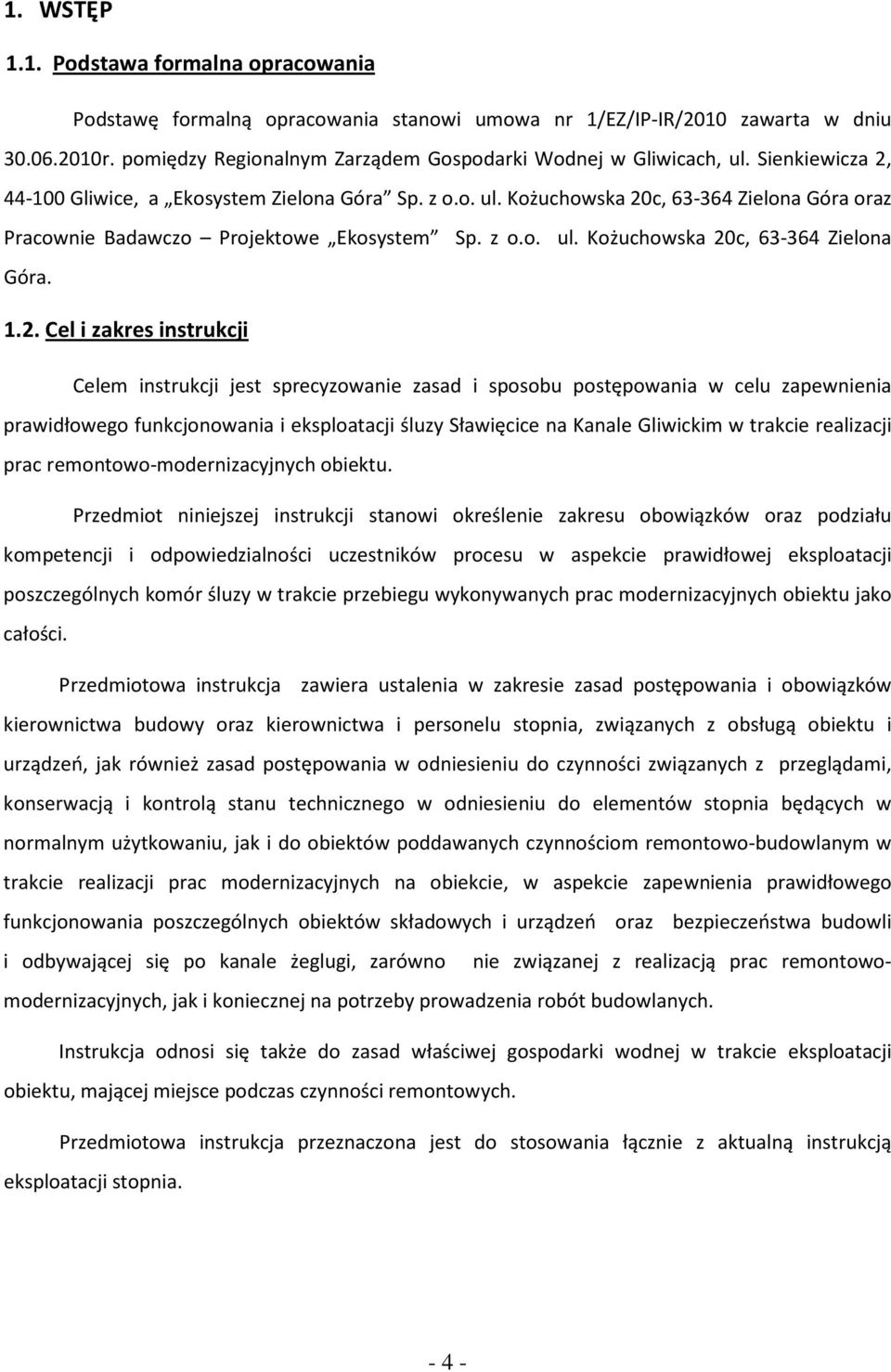 2. Cel i zakres instrukcji Celem instrukcji jest sprecyzowanie zasad i sposobu postępowania w celu zapewnienia prawidłowego funkcjonowania i eksploatacji śluzy Sławięcice na Kanale Gliwickim w