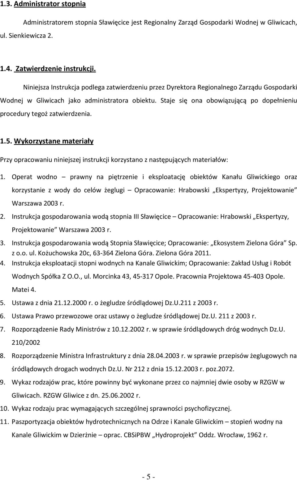 Staje się ona obowiązującą po dopełnieniu procedury tegoż zatwierdzenia. 1.5. Wykorzystane materiały Przy opracowaniu niniejszej instrukcji korzystano z następujących materiałów: 1.