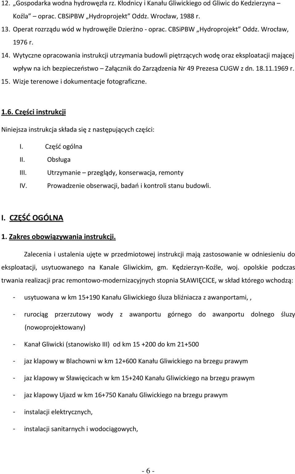 Wytyczne opracowania instrukcji utrzymania budowli piętrzących wodę oraz eksploatacji mającej wpływ na ich bezpieczeństwo Załącznik do Zarządzenia Nr 49 Prezesa CUGW z dn. 18.11.1969 r. 15.