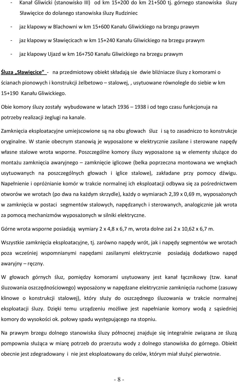 Gliwickiego na brzegu prawym - jaz klapowy Ujazd w km 16+750 Kanału Gliwickiego na brzegu prawym Śluza Sławięcice - na przedmiotowy obiekt składają sie dwie bliźniacze śluzy z komorami o ścianach