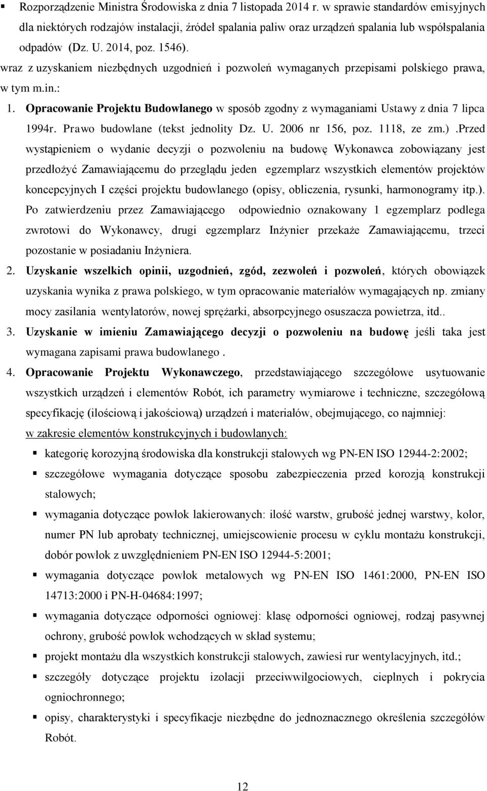 wraz z uzyskaniem niezbędnych uzgodnień i pozwoleń wymaganych przepisami polskiego prawa, w tym m.in.: 1. Opracowanie Projektu Budowlanego w sposób zgodny z wymaganiami Ustawy z dnia 7 lipca 1994r.