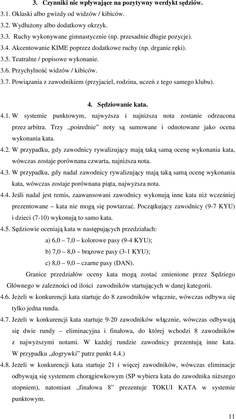 Powiązania z zawodnikiem (przyjaciel, rodzina, uczeń z tego samego klubu). 4. Sędziowanie kata. 4.1. W systemie punktowym, najwyŝsza i najniŝsza nota zostanie odrzucona przez arbitra.