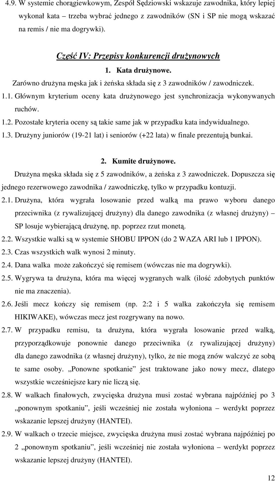 1.2. Pozostałe kryteria oceny są takie same jak w przypadku kata indywidualnego. 1.3. DruŜyny juniorów (19-21 lat) i seniorów (+22 lata) w finale prezentują bunkai. 2. Kumite druŝynowe.