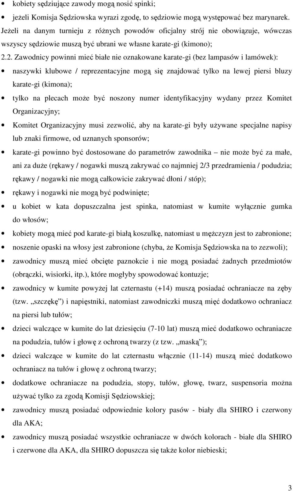 2. Zawodnicy powinni mieć białe nie oznakowane karate-gi (bez lampasów i lamówek): naszywki klubowe / reprezentacyjne mogą się znajdować tylko na lewej piersi bluzy karate-gi (kimona); tylko na