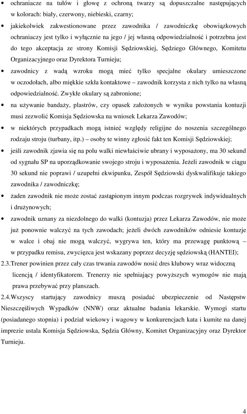 Turnieju; zawodnicy z wadą wzroku mogą mieć tylko specjalne okulary umieszczone w oczodołach, albo miękkie szkła kontaktowe zawodnik korzysta z nich tylko na własną odpowiedzialność.