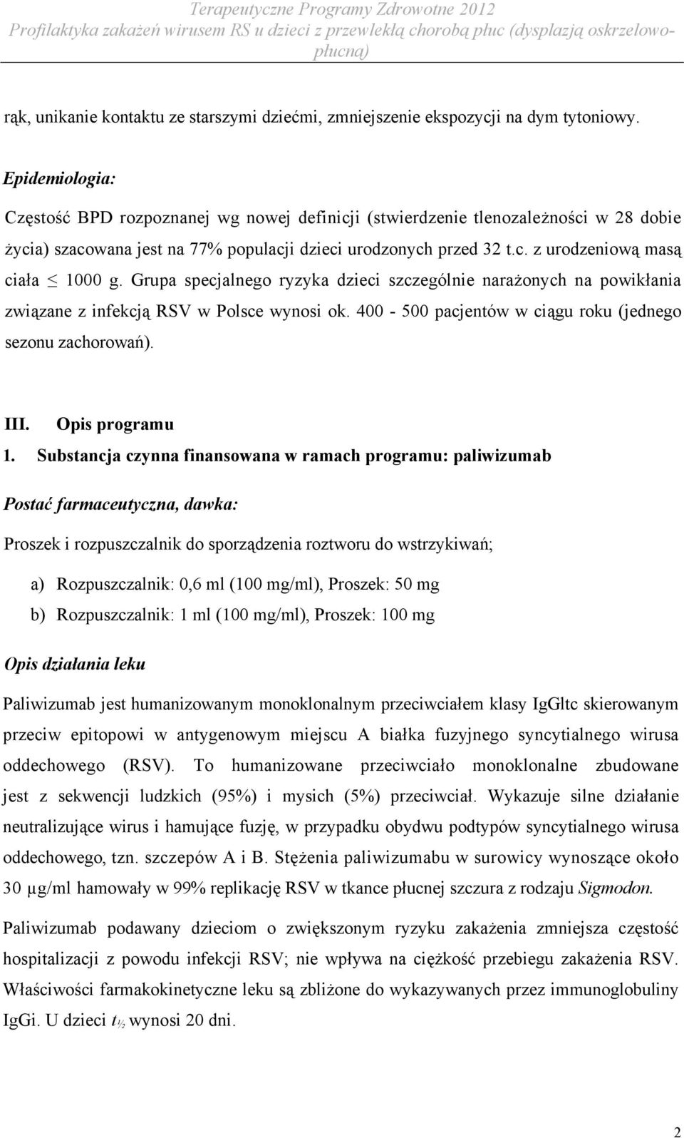 Grupa specjalnego ryzyka dzieci szczególnie narażonych na powikłania związane z infekcją RSV w Polsce wynosi ok. 400-500 pacjentów w ciągu roku (jednego sezonu zachorowań). III. Opis programu 1.