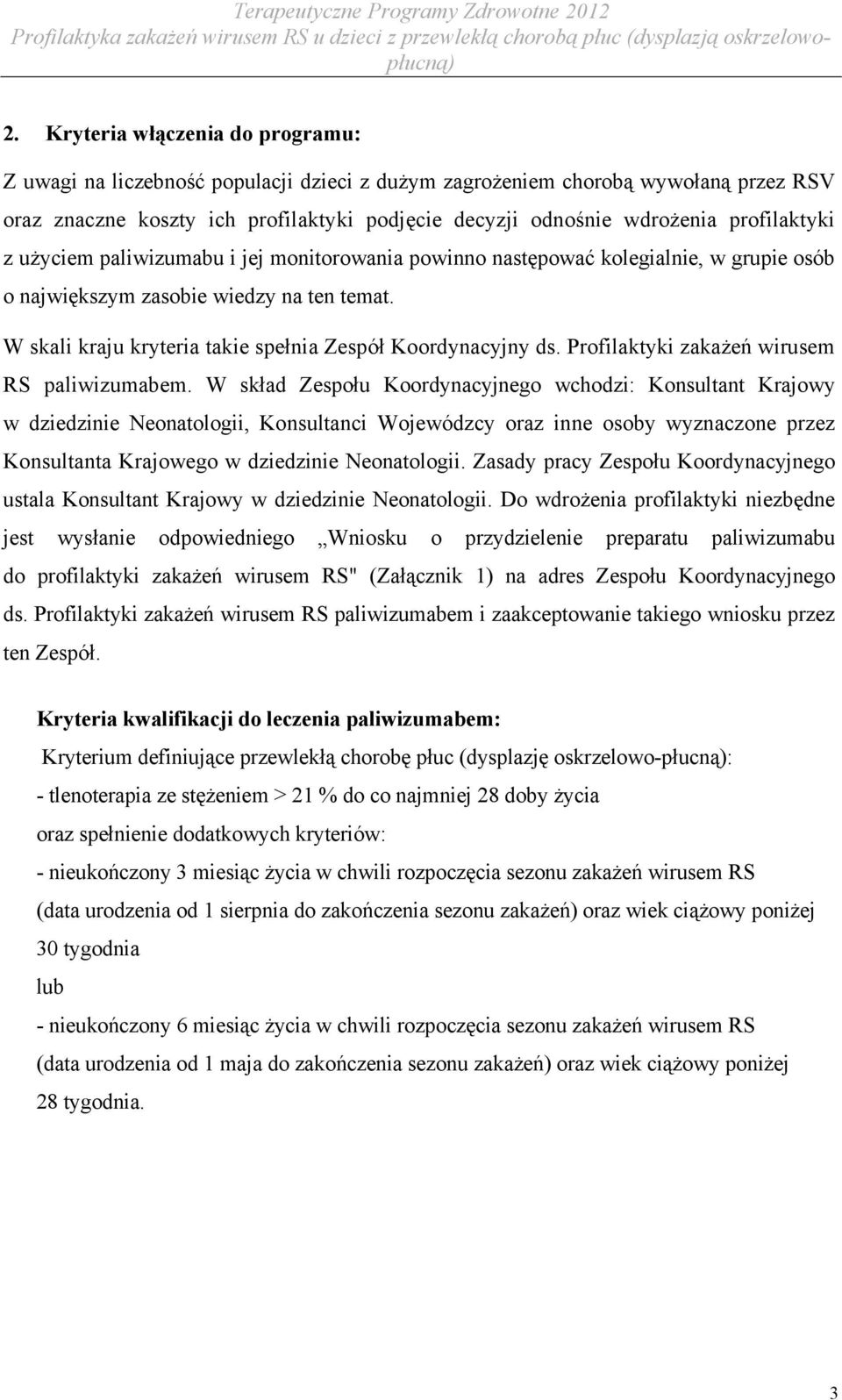 W skali kraju kryteria takie spełnia Zespół Koordynacyjny ds. Profilaktyki zakażeń wirusem RS paliwizumabem.