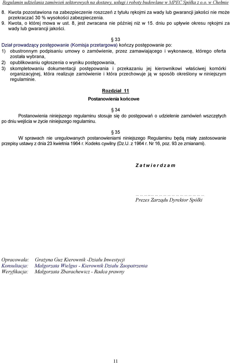 33 Dział prowadzący postępowanie (Komisja przetargowa) kończy postępowanie po: 1) obustronnym podpisaniu umowy o zamówienie, przez zamawiającego i wykonawcę, którego oferta została wybrana, 2)