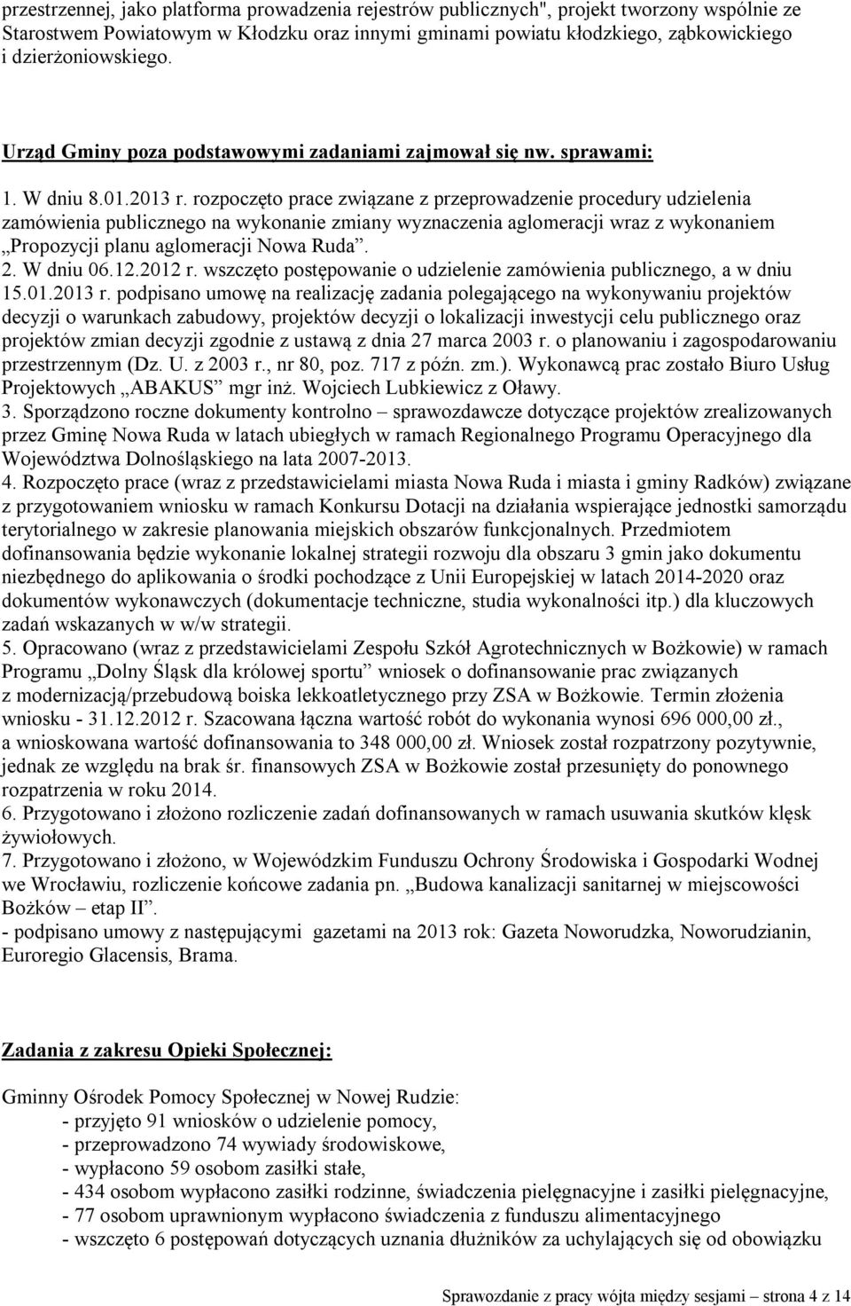 rozpoczęto prace związane z przeprowadzenie procedury udzielenia zamówienia publicznego na wykonanie zmiany wyznaczenia aglomeracji wraz z wykonaniem Propozycji planu aglomeracji Nowa Ruda. 2.