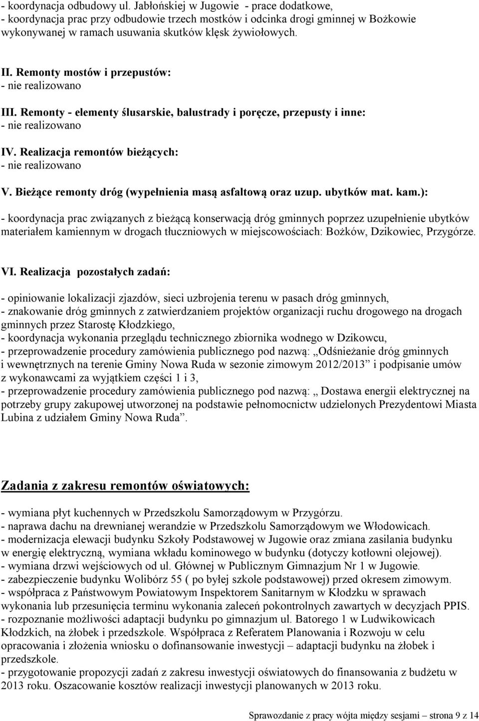 Remonty mostów i przepustów: - nie realizowano III. Remonty - elementy ślusarskie, balustrady i poręcze, przepusty i inne: - nie realizowano IV. Realizacja remontów bieżących: - nie realizowano V.