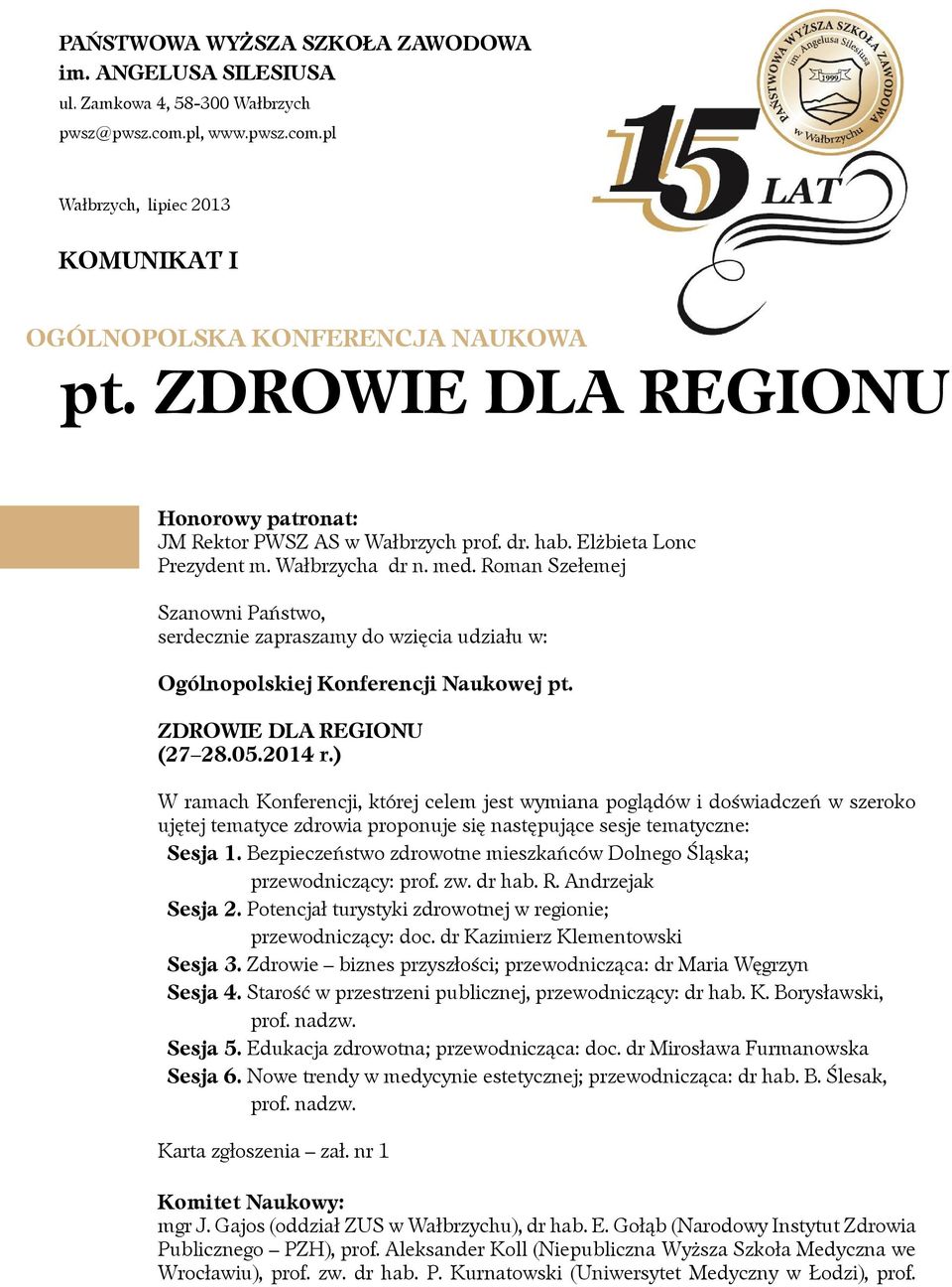 Roman Szełemej Szanowni Państwo, serdecznie zapraszamy do wzięcia udziału w: Ogólnopolskiej Konferencji Naukowej pt. ZDROWIE DLA REGIONU (27 28.05.2014 r.