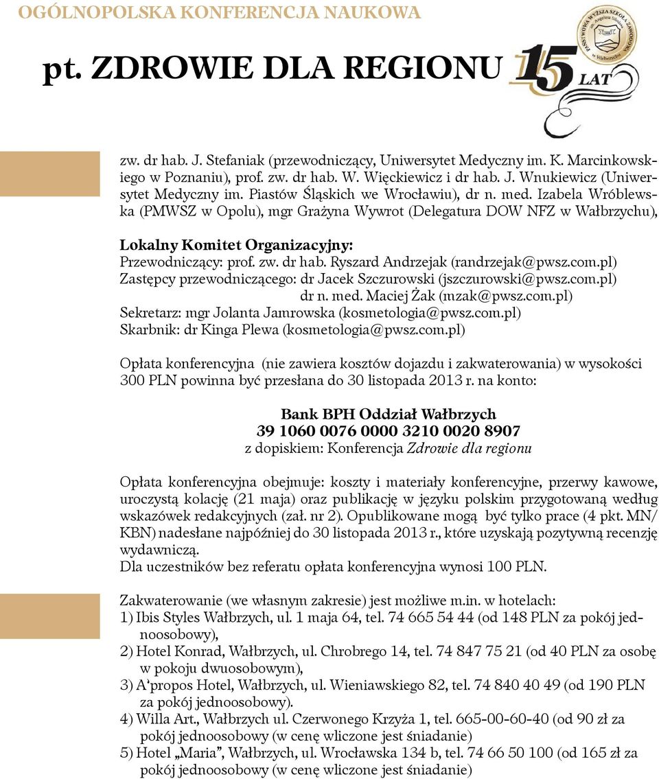 Ryszard Andrzejak (randrzejak@pwsz.com.pl) Zastępcy przewodniczącego: dr Jacek Szczurowski (jszczurowski@pwsz.com.pl) dr n. med. Maciej Żak (mzak@pwsz.com.pl) Sekretarz: mgr Jolanta Jamrowska (kosmetologia@pwsz.