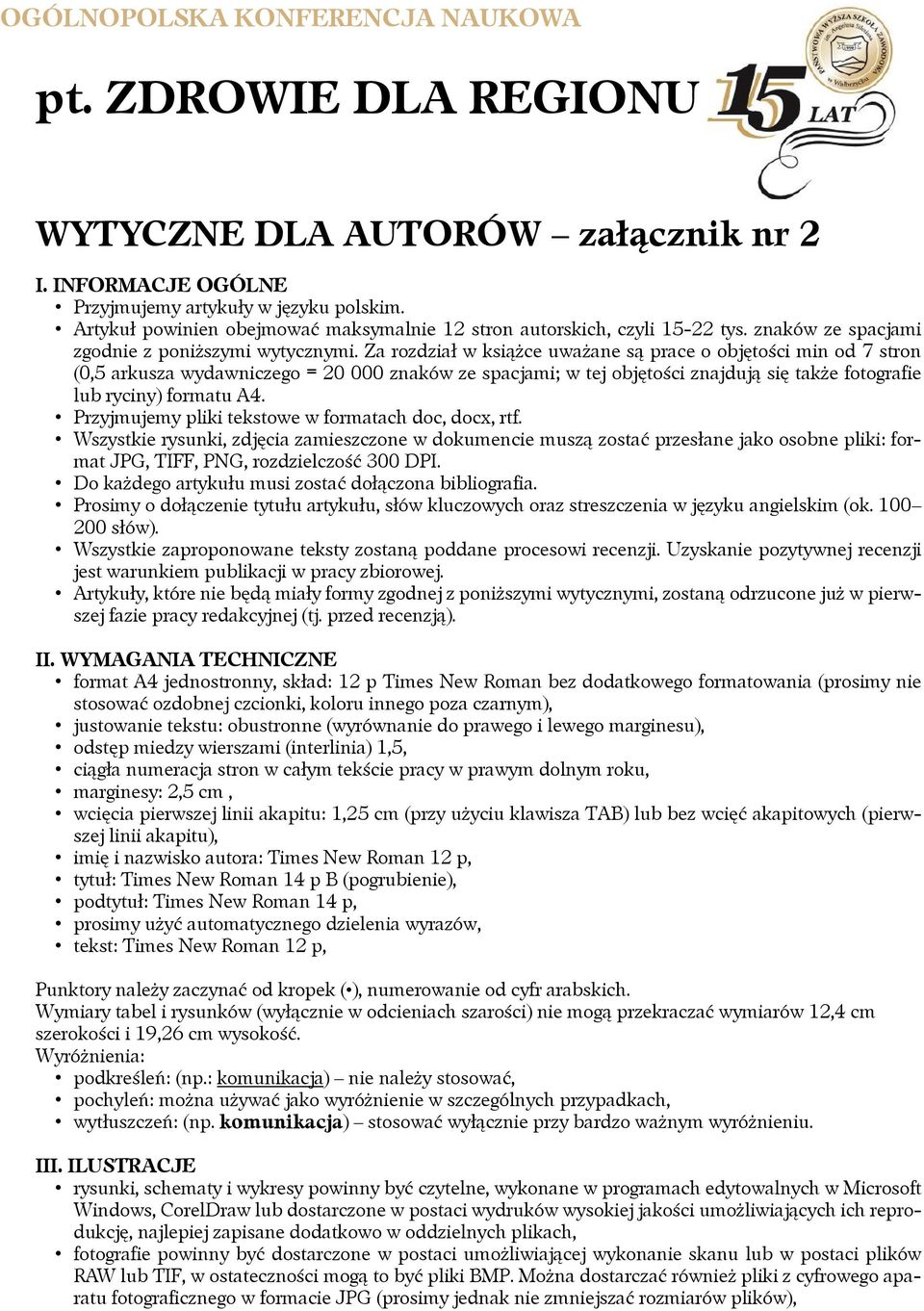 Za rozdział w książce uważane są prace o objętości min od 7 stron (0,5 arkusza wydawniczego = 20 000 znaków ze spacjami; w tej objętości znajdują się także fotografie lub ryciny) formatu A4.