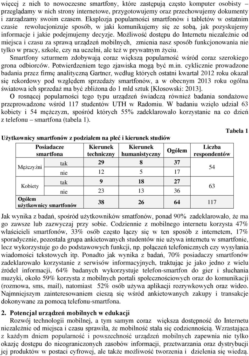 Możliwość dostępu do Internetu niezależnie od miejsca i czasu za sprawą urządzeń mobilnych, zmienia nasz sposób funkcjonowania nie tylko w pracy, szkole, czy na uczelni, ale też w prywatnym życiu.