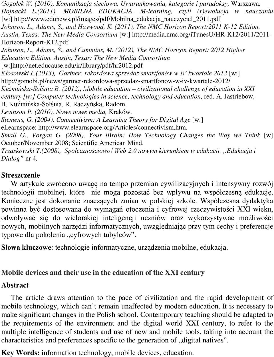 nmc.org/itunesu/hr-k12/2011/2011- Horizon-Report-K12.pdf Johnson, L., Adams, S., and Cummins, M. (2012), The NMC Horizon Report: 2012 Higher Education Edition.