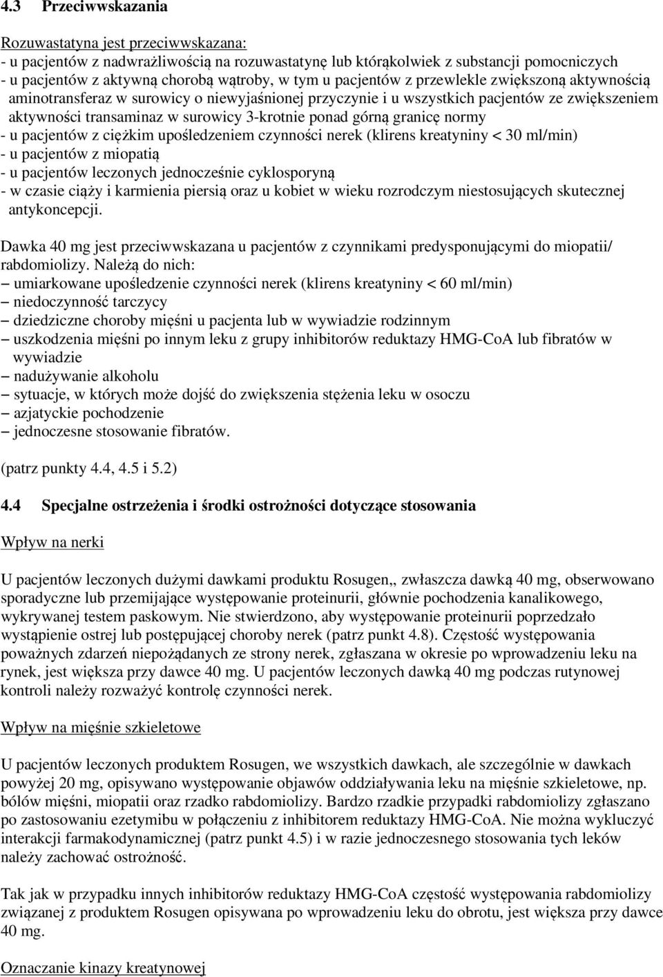 granicę normy - u pacjentów z ciężkim upośledzeniem czynności nerek (klirens kreatyniny < 30 ml/min) - u pacjentów z miopatią - u pacjentów leczonych jednocześnie cyklosporyną - w czasie ciąży i