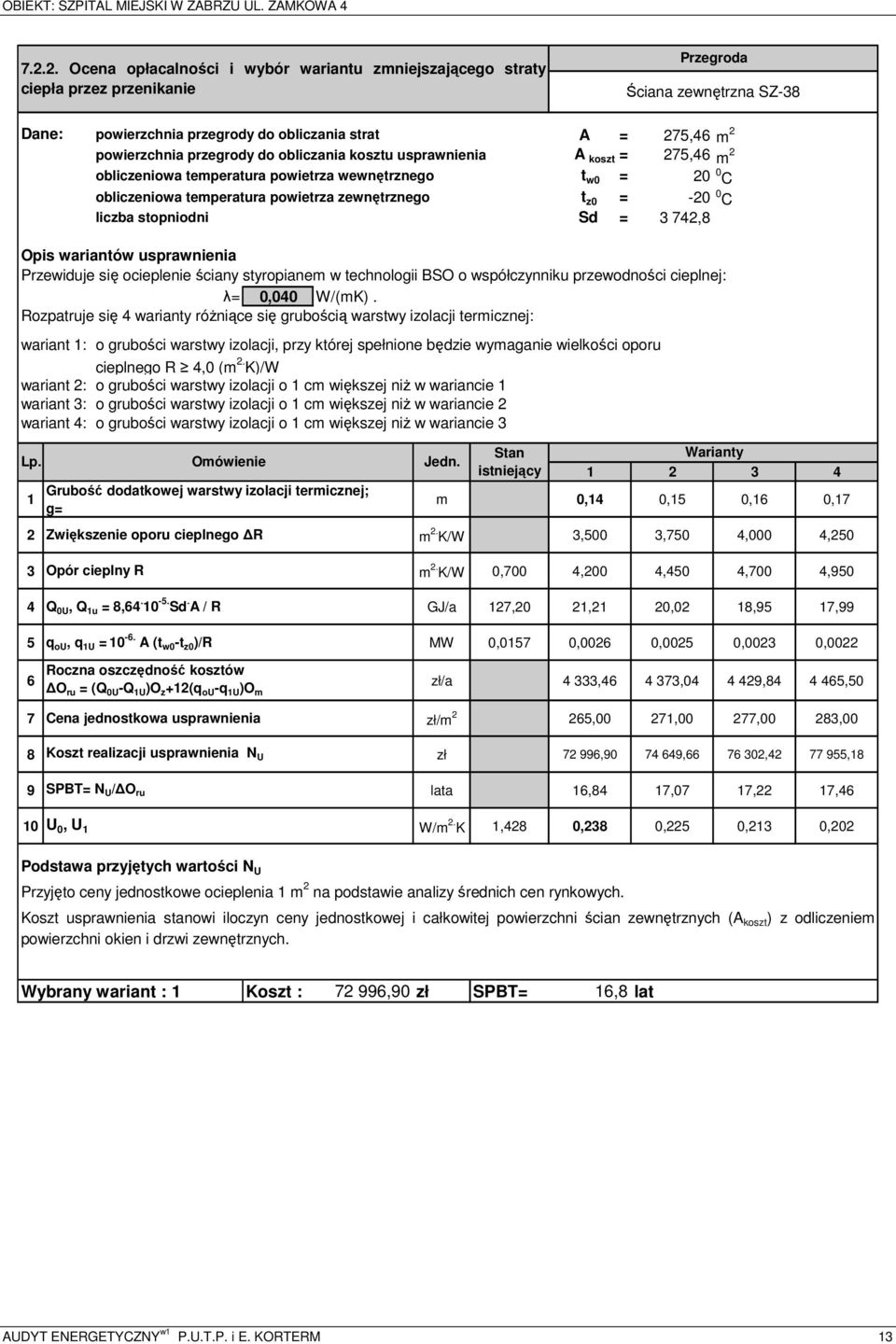 0 C liczba stopniodni Sd = 3 742,8 Opis wariantów usprawnienia Przewiduje się ocieplenie ściany styropianem w technologii BSO o współczynniku przewodności cieplnej: λ= 0,040 W/(mK).