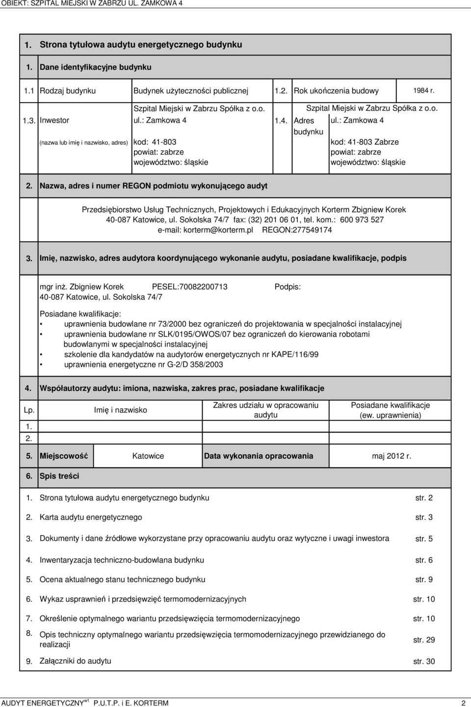 1.4. Adres budynku (nazwa lub imię i nazwisko, adres) kod: 41-803 powiat: zabrze województwo: śląskie Szpital Miejski w Zabrzu Spółka z o.o. ul.