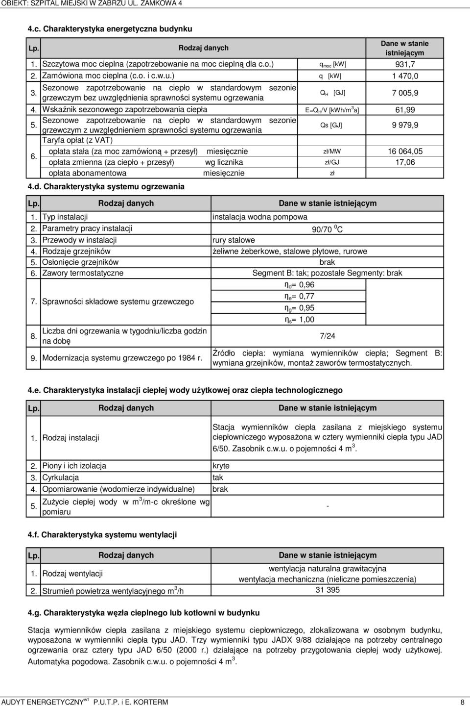 Wskaźnik sezonowego zapotrzebowania ciepła E=Q H /V [kwh/m 3 a] 61,99 5.