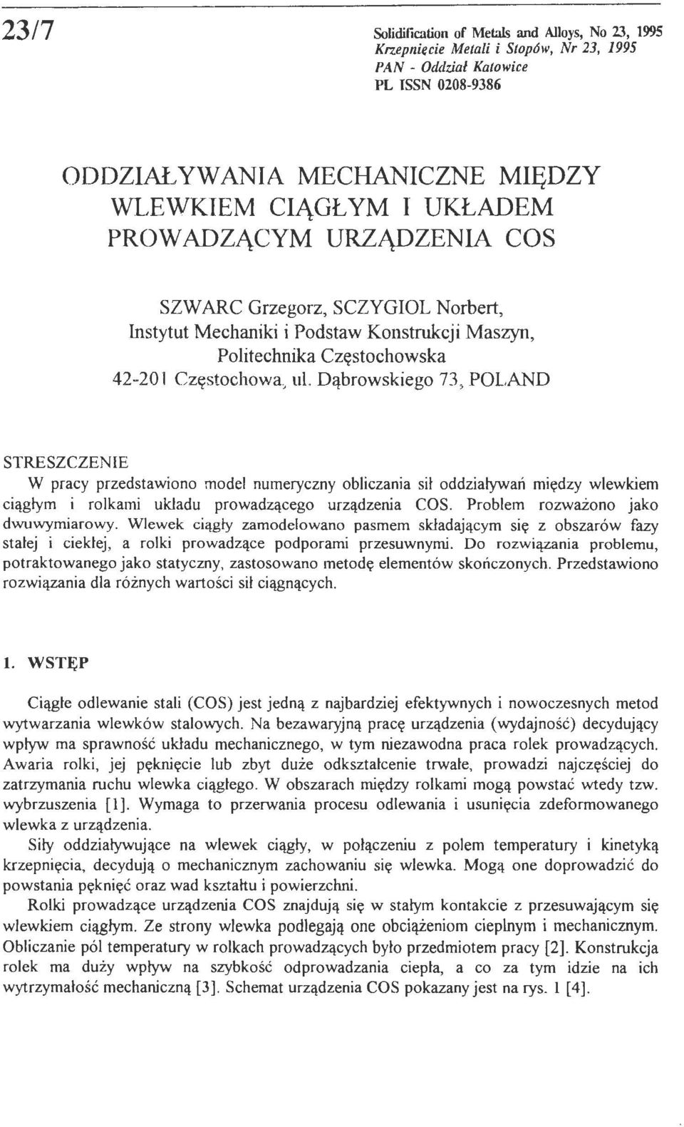 Dąbrowskiego 73, POLAND STRESZCZENIE W pracy przedstawiono model numeryczny obliczania sił od działywań między wlewkiem ciągłym i rolkami układu prowadzącego urządzenia COS.