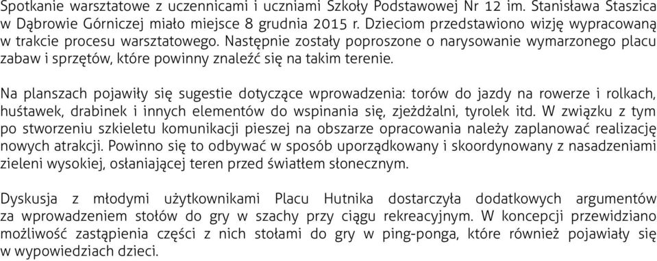 Na planszach pojawiły się sugestie dotyczące wprowadzenia: torów do jazdy na rowerze i rolkach, huśtawek, drabinek i innych elementów do wspinania się, zjeżdżalni, tyrolek itd.