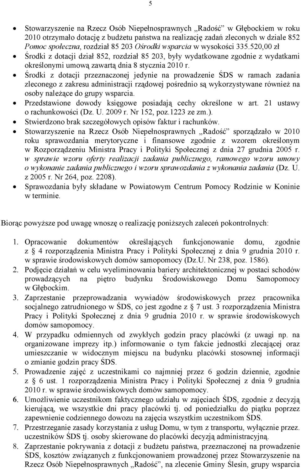 Środki z dotacji przeznaczonej jedynie na prowadzenie ŚDS w ramach zadania zleconego z zakresu administracji rządowej pośrednio są wykorzystywane równieŝ na osoby naleŝące do grupy wsparcia.