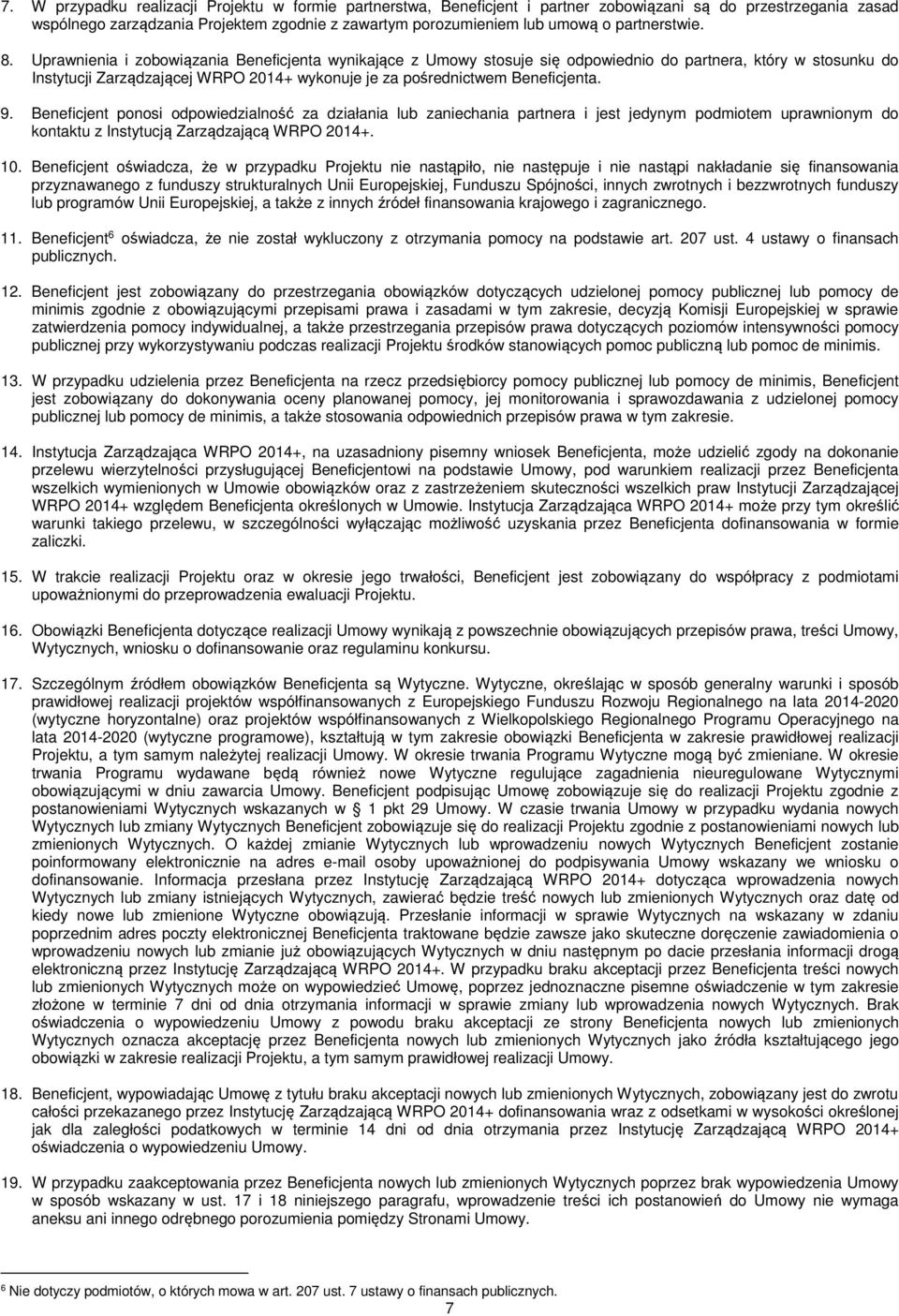 Uprawnienia i zobowiązania Beneficjenta wynikające z Umowy stosuje się odpowiednio do partnera, który w stosunku do Instytucji Zarządzającej WRPO 2014+ wykonuje je za pośrednictwem Beneficjenta. 9.