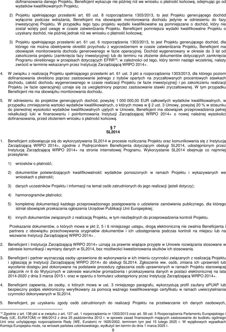 8 rozporządzenia 1303/2013, to jest Projektu generującego dochód wyłącznie podczas wdrażania, Beneficjent ma obowiązek monitorowania dochodu jedynie w odniesieniu do fazy inwestycyjnej Projektu.