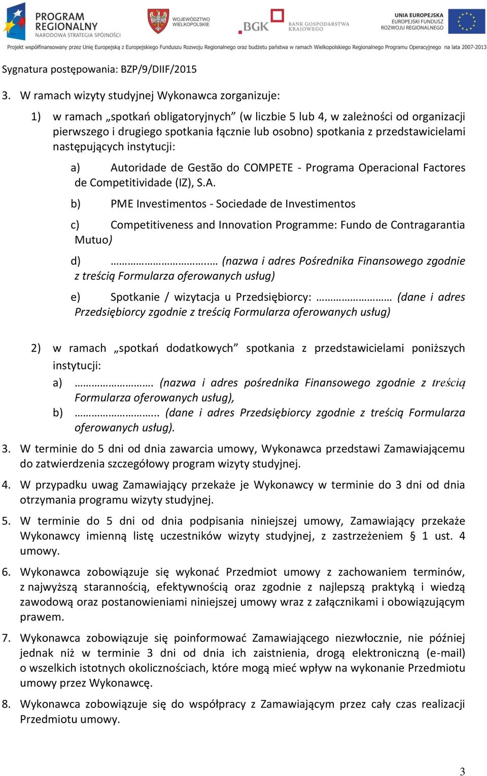 . (nazwa i adres Pośrednika Finansowego zgodnie z treścią Formularza oferowanych usług) e) Spotkanie / wizytacja u Przedsiębiorcy: (dane i adres Przedsiębiorcy zgodnie z treścią Formularza