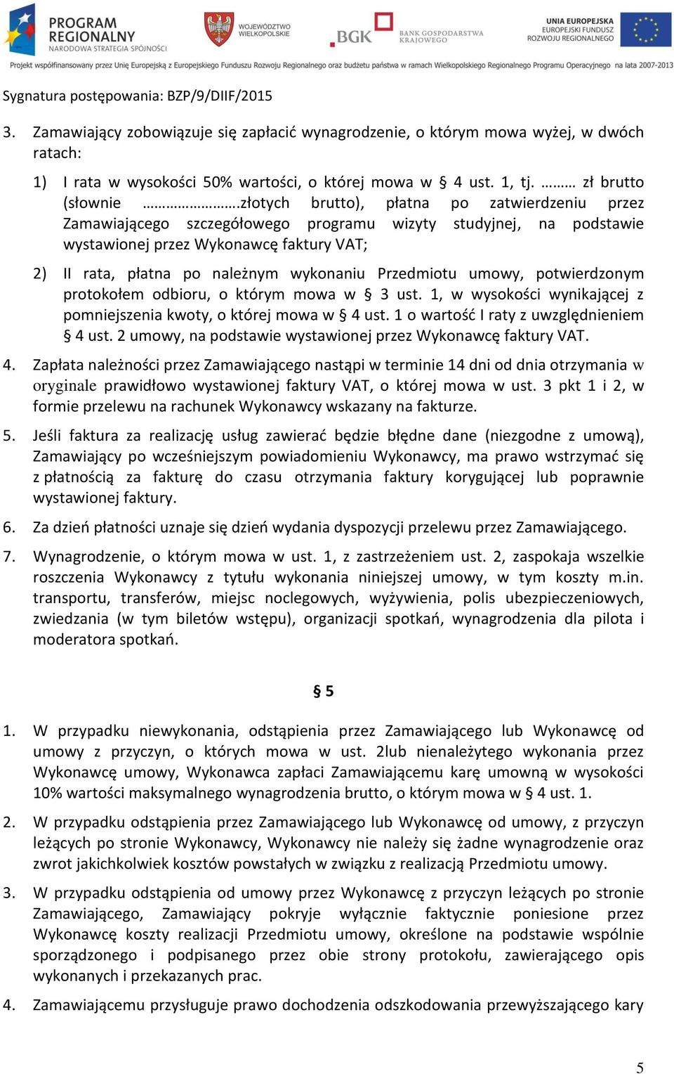 Przedmiotu umowy, potwierdzonym protokołem odbioru, o którym mowa w 3 ust. 1, w wysokości wynikającej z pomniejszenia kwoty, o której mowa w 4 ust. 1 o wartość I raty z uwzględnieniem 4 ust.