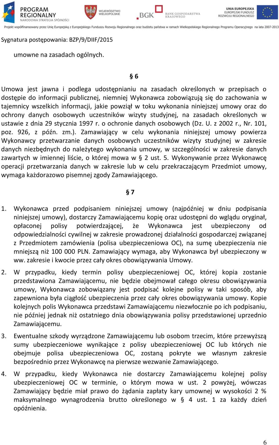 jakie powziął w toku wykonania niniejszej umowy oraz do ochrony danych osobowych uczestników wizyty studyjnej, na zasadach określonych w ustawie z dnia 29 stycznia 1997 r.