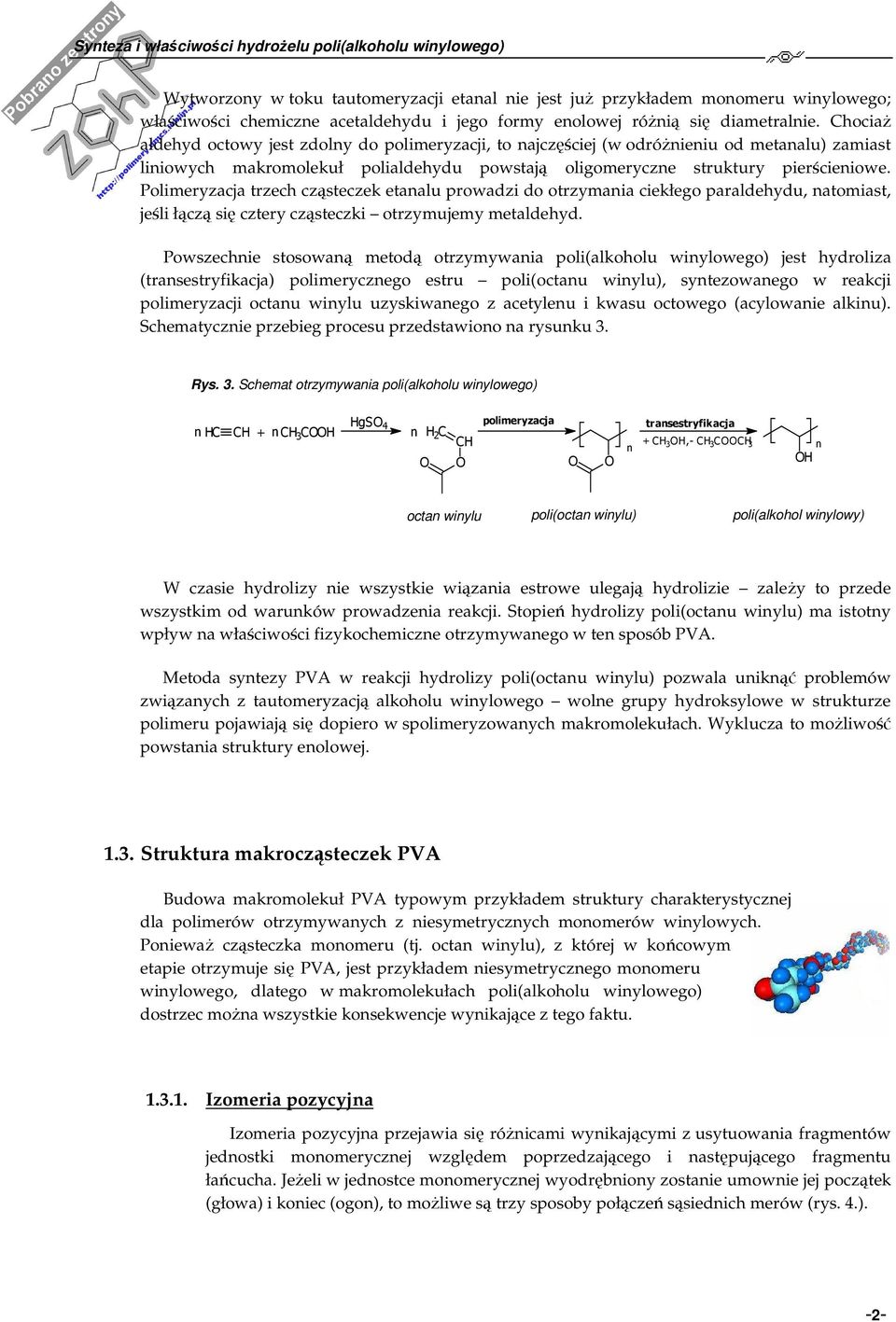 Polimeryzacja trzech cząsteczek etaalu prowadzi do otrzymaia ciekłego paraldehydu, atomiast, jeśli łączą się cztery cząsteczki otrzymujemy metaldehyd.