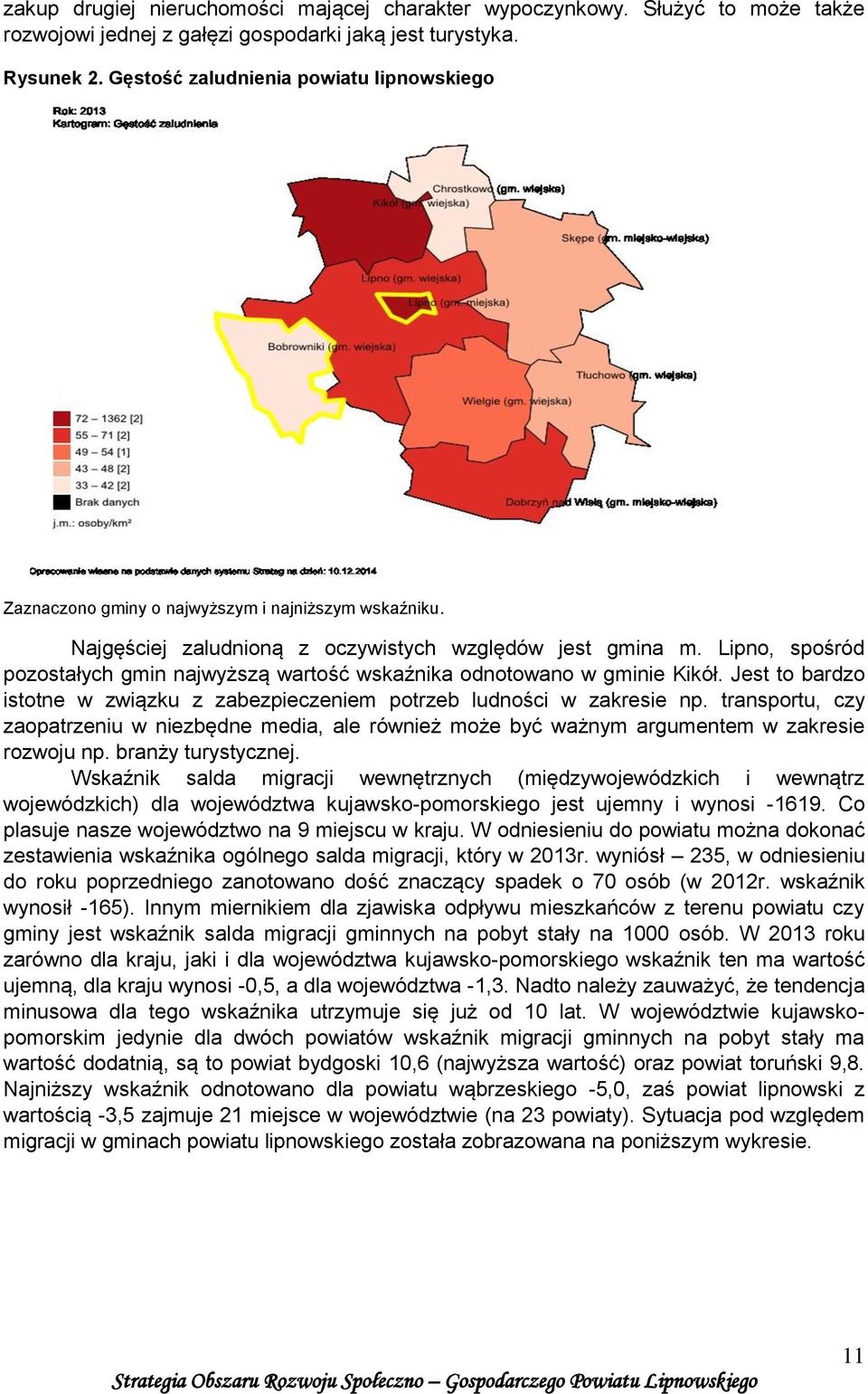 Lipno, spośród pozostałych gmin najwyższą wartość wskaźnika odnotowano w gminie Kikół. Jest to bardzo istotne w związku z zabezpieczeniem potrzeb ludności w zakresie np.