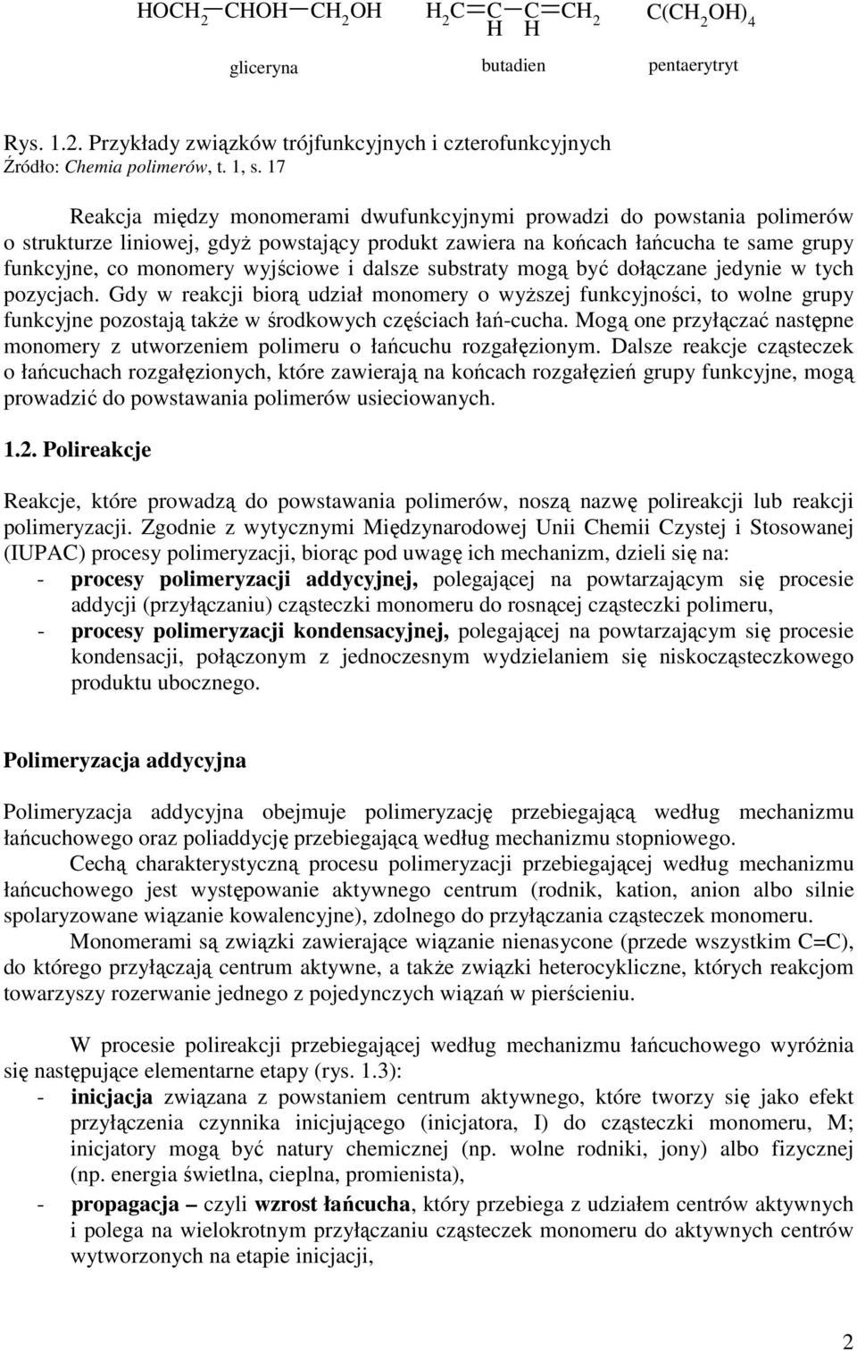 dalsze substraty mogą być dołączane jedynie w tych pozycjach. Gdy w reakcji biorą udział monomery o wyższej funkcyjności, to wolne grupy funkcyjne pozostają także w środkowych częściach łań-cucha.