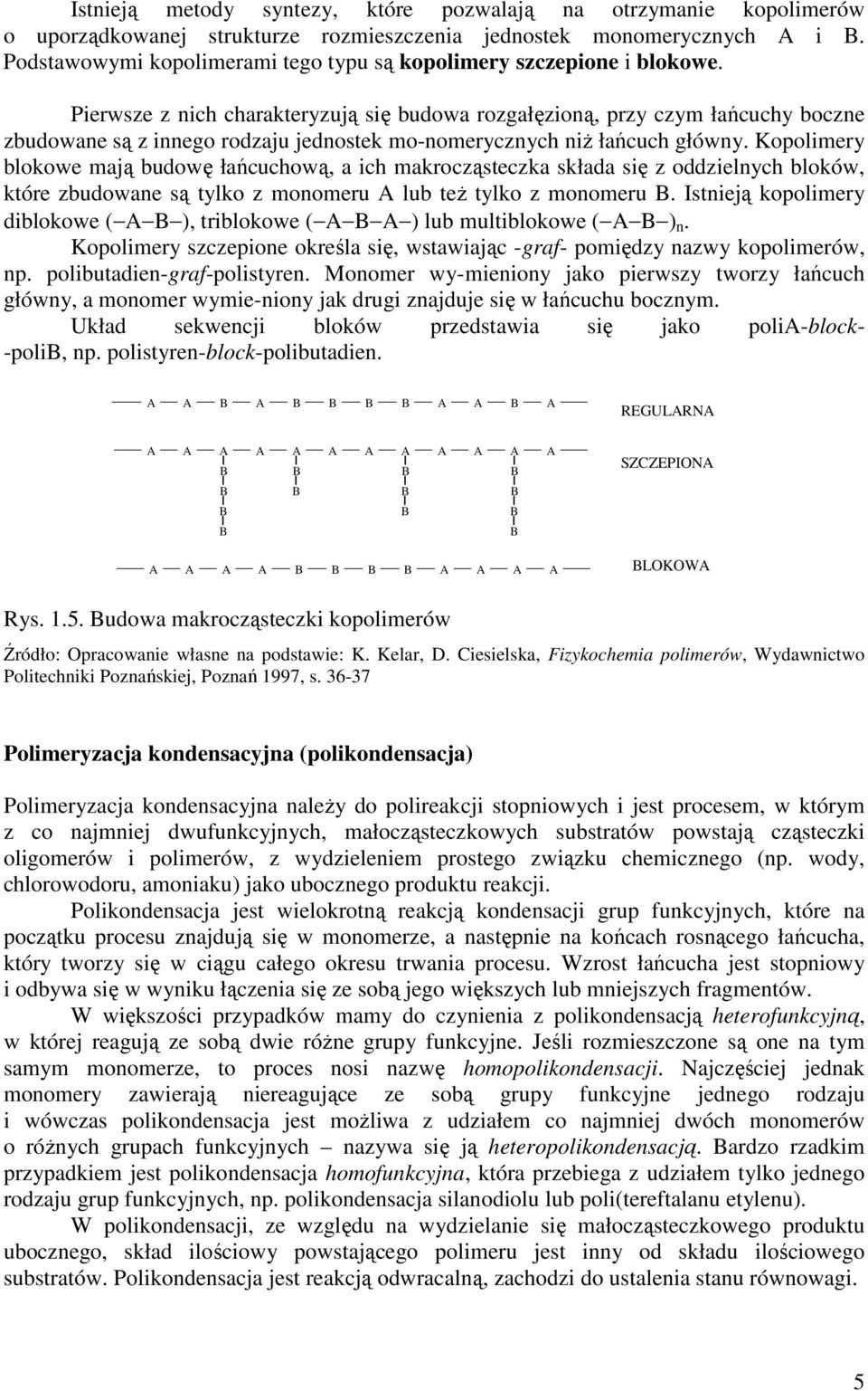 Pierwsze z nich charakteryzują się budowa rozgałęzioną, przy czym łańcuchy boczne zbudowane są z innego rodzaju jednostek mo-nomerycznych niż łańcuch główny.