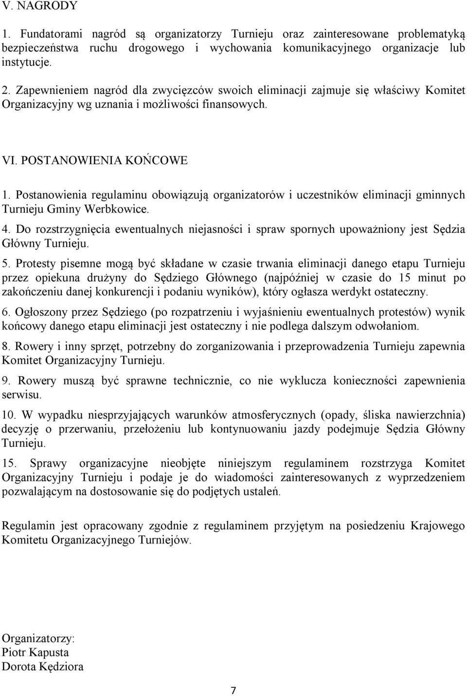 Postanowienia regulaminu obowiązują organizatorów i uczestników eliminacji gminnych Turnieju Gminy Werbkowice. 4.